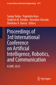 Title: Proceedings of 3rd International Conference on Artificial Intelligence, Robotics, and Communication: ICAIRC 2023, Author: Sanjay Yadav