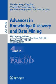 Title: Advances in Knowledge Discovery and Data Mining: 28th Pacific-Asia Conference on Knowledge Discovery and Data Mining, PAKDD 2024, Taipei, Taiwan, May 7-10, 2024, Proceedings, Part IV, Author: De-Nian Yang