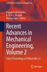 Title: Recent Advances in Mechanical Engineering, Volume 2: Select Proceedings of ICMech-REC 23, Author: Gujjala Raghavendra