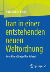 Title: Iran in einer entstehenden neuen Weltordnung: Von Ahmadinejad bis Rohani, Author: Ali Fathollah-Nejad