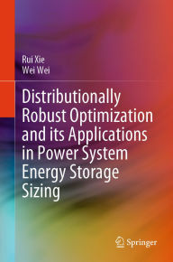 Title: Distributionally Robust Optimization and its Applications in Power System Energy Storage Sizing, Author: Rui Xie