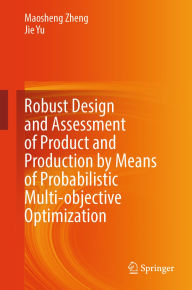 Title: Robust Design and Assessment of Product and Production by Means of Probabilistic Multi-objective Optimization, Author: Maosheng Zheng