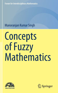 Title: Concepts of Fuzzy Mathematics, Author: Manoranjan Kumar Singh