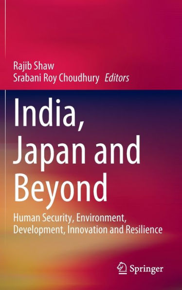 India, Japan and Beyond: Human Security, Environment, Development, Innovation Resilience