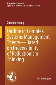 Title: Outline of Complex Systems Management Theory- Based on Irreversibility of Reductionism Thinking, Author: Zhaohan Sheng