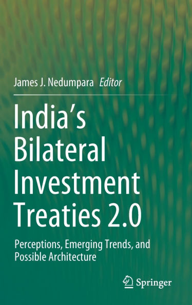 India's Bilateral Investment Treaties 2.0: Perceptions, Emerging Trends, and Possible Architecture