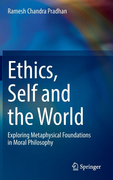 Ethics, Self and the World: Exploring Metaphysical Foundations Moral Philosophy