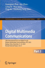 Title: Digital Multimedia Communications: 20th International Forum on Digital TV and Wireless Multimedia Communications, IFTC 2023, Beijing, China, December 21-22, 2023, Revised Selected Papers, Part II, Author: Guangtao Zhai