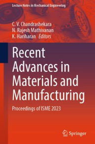 Title: Recent Advances in Materials and Manufacturing: Proceedings of ISME 2023, Author: C. V. Chandrashekara