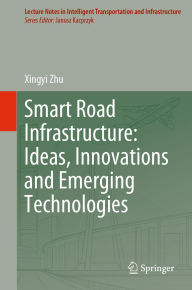 Title: Smart Road Infrastructure: Ideas, Innovations and Emerging Technologies, Author: Xingyi Zhu
