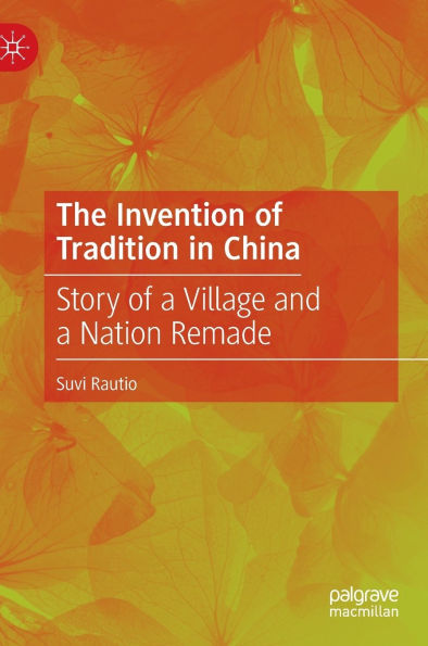 The Invention of Tradition in China: Story of a Village and a Nation Remade