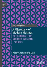 Title: A Miscellany of Modern Musings: Reflections from Modern Western Thinkers, Author: Peter Chong-Beng Gan