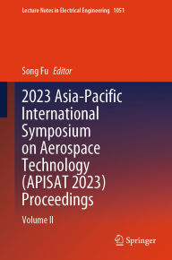 Title: 2023 Asia-Pacific International Symposium on Aerospace Technology (APISAT 2023) Proceedings: Volume II, Author: Song Fu
