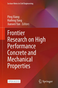 Title: Frontier Research on High Performance Concrete and Mechanical Properties, Author: Ping Xiang