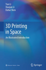 Title: 3D Printing in Space: An Illustrated Introduction, Author: Yun Li