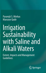 Title: Irrigation Sustainability with Saline and Alkali Waters: Extent, Impacts and Management Guidelines, Author: Paramjit S. Minhas