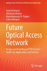 Title: Future Optical Access Network: Design and Modelling of FTTX/5G/IoT/Smart City Applications and Services, Author: Santosh Kumar