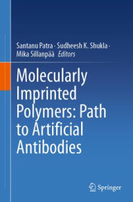 Title: Molecularly Imprinted Polymers: Path to Artificial Antibodies, Author: Santanu Patra