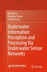 Title: Underwater Information Perception and Processing Via Underwater Sensor Networks, Author: Meiqin Liu