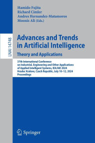 Title: Advances and Trends in Artificial Intelligence. Theory and Applications: 37th International Conference on Industrial, Engineering and Other Applications of Applied Intelligent Systems, IEA/AIE 2024, Hradec Kralove, Czech Republic, July 10-12, 2024, Procee, Author: Hamido Fujita
