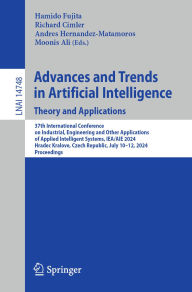 Title: Advances and Trends in Artificial Intelligence. Theory and Applications: 37th International Conference on Industrial, Engineering and Other Applications of Applied Intelligent Systems, IEA/AIE 2024, Hradec Kralove, Czech Republic, July 10-12, 2024, Procee, Author: Hamido Fujita
