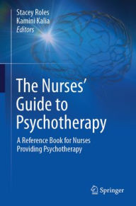 Title: The Nurses' Guide to Psychotherapy: A Reference Book for Nurses Providing Psychotherapy, Author: Stacey Roles