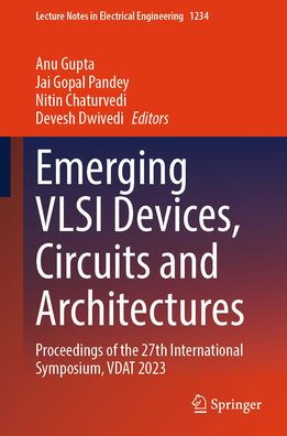 Emerging VLSI Devices, Circuits and Architectures: Proceedings of the 27th International Symposium, VDAT 2023