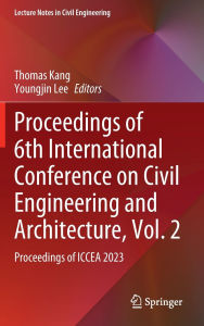 Title: Proceedings of 6th International Conference on Civil Engineering and Architecture, Vol. 2: Proceedings of ICCEA 2023, Author: Thomas Kang