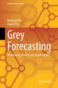 Title: Grey Forecasting: Mechanism, Models and Applications, Author: Naiming Xie
