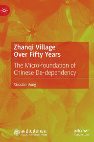 Title: Zhanqi Village Over Fifty Years: The Micro-foundation of Chinese De-dependency, Author: Xiaodan Dong