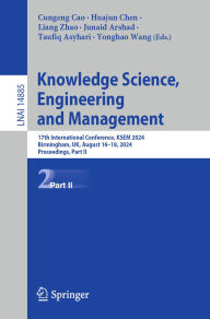 Title: Knowledge Science, Engineering and Management: 17th International Conference, KSEM 2024, Birmingham, UK, August 16-18, 2024, Proceedings, Part II, Author: Cungeng Cao