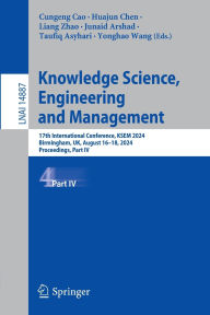 Title: Knowledge Science, Engineering and Management: 17th International Conference, KSEM 2024, Birmingham, UK, August 16-18, 2024, Proceedings, Part IV, Author: Cungeng Cao