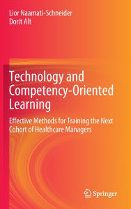 Title: Technology and Competency-Oriented Learning: Effective Methods for Training the Next Cohort of Healthcare Managers, Author: Lior Naamati-Schneider