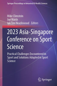 Title: 2023 Asia-Singapore Conference on Sport Science: Practical Challenges Encountered in Sport and Solutions Adopted in Sport Science, Author: Mike Climstein