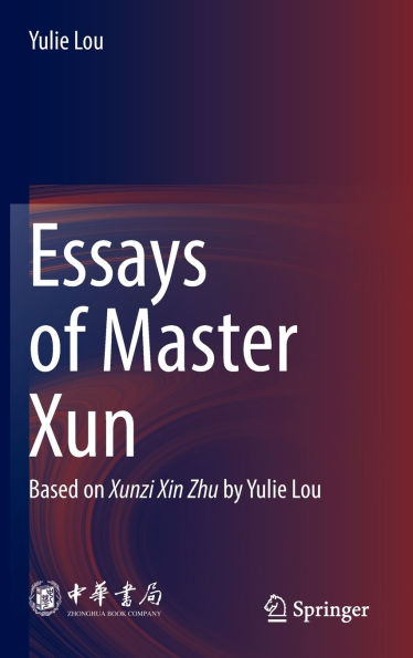 Essays of Master Xun: Based on Xunzi Xin Zhu by Yulie Lou