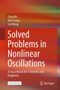 Title: Solved Problems in Nonlinear Oscillations: A sourcebook for scientists and engineers, Author: Zeng He