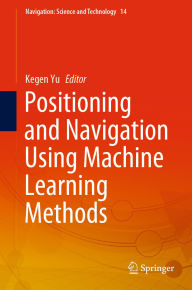 Title: Positioning and Navigation Using Machine Learning Methods, Author: Kegen Yu