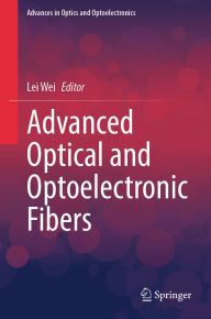 Title: Advanced Optical and Optoelectronic Fibers, Author: Lei Wei