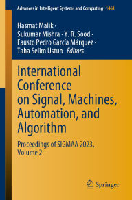 Title: International Conference on Signal, Machines, Automation, and Algorithm: Proceedings of SIGMAA 2023, Volume 2, Author: Hasmat Malik