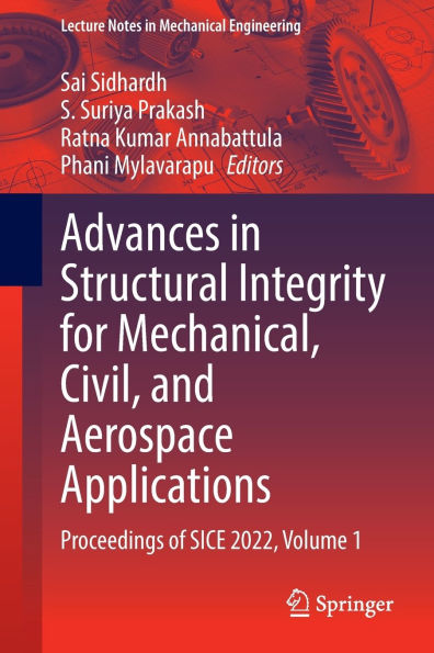 Advances Structural Integrity for Mechanical, Civil, and Aerospace Applications: Proceedings of SICE 2022, Volume 1