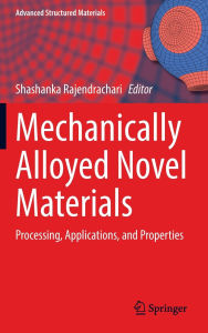 Title: Mechanically Alloyed Novel Materials: Processing, Applications, and Properties, Author: Shashanka Rajendrachari