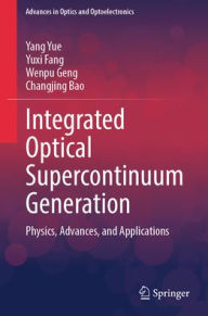 Title: Integrated Optical Supercontinuum Generation: Physics, Advances, and Applications, Author: Yang Yue