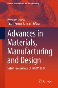 Title: Advances in Materials, Manufacturing and Design: Select Proceedings of INCOM 2024, Author: Prasanta Sahoo