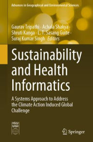 Title: Sustainability and Health Informatics: A Systems Approach to Address the Climate Action Induced Global Challenge, Author: Gaurav Tripathi