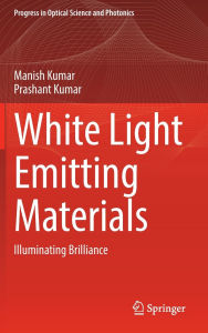 Title: White Light Emitting Materials: Illuminating Brilliance, Author: Manish Kumar