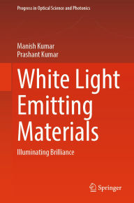 Title: White Light Emitting Materials: Illuminating Brilliance, Author: Manish Kumar