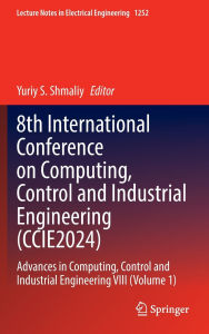 Title: 8th International Conference on Computing, Control and Industrial Engineering (CCIE2024): Advances in Computing, Control and Industrial Engineering VIII (Volume 1), Author: Yuriy S. Shmaliy