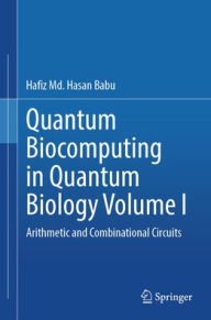 Title: Quantum Biocomputing in Quantum Biology Volume I: Arithmetic and Combinational Circuits, Author: Hafiz Md. Hasan Babu