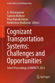 Title: Cognizant Transportation Systems: Challenges and Opportunities: Select Proceedings of IMPACTS 2023, Author: A. Veeraragavan