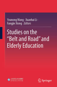 Title: Studies on the Belt and Road and Elderly Education, Author: Younong Wang